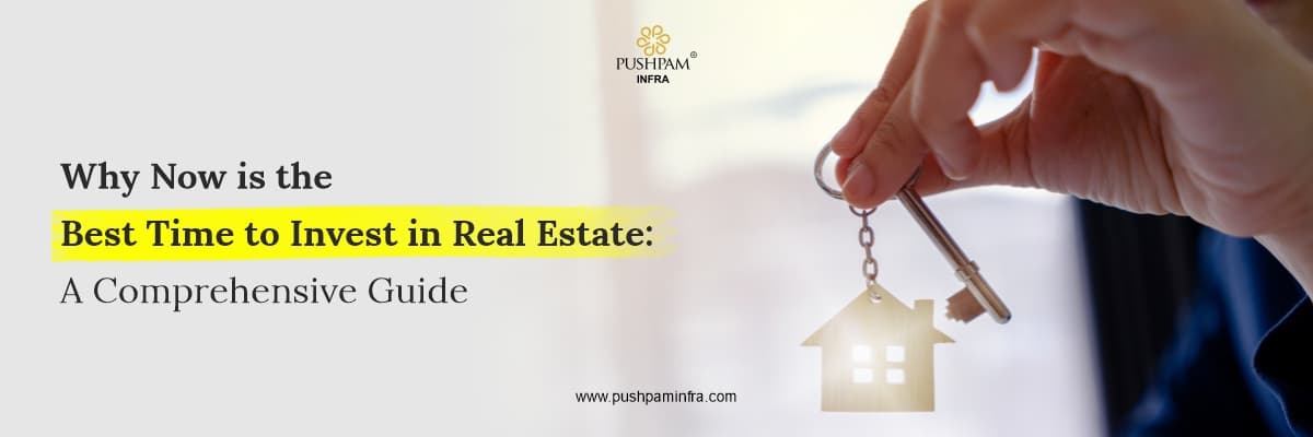 Why Now is the Best Time to Invest in Real Estate: A Comprehensive Guide